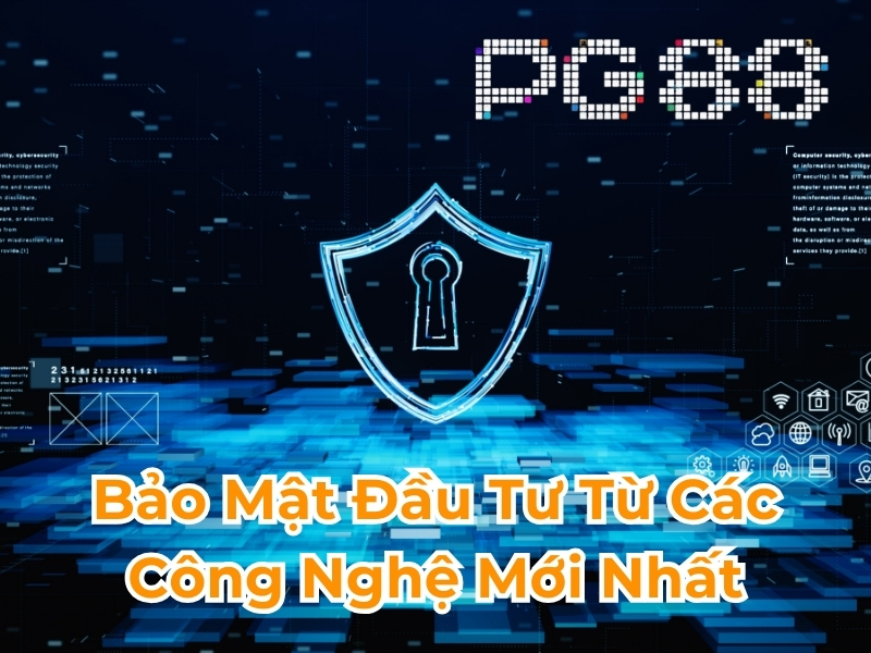 Bảo mật đầu tư từ các công nghệ mới nhất