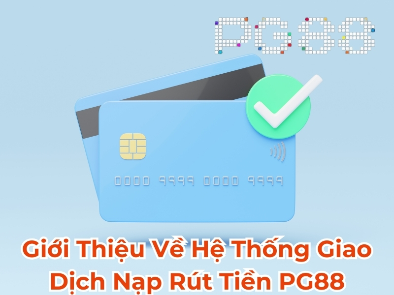 Giới thiệu về hệ thống giao dịch nạp rút tiền PG88