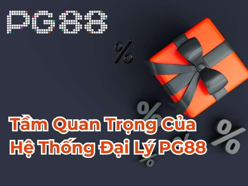 Tầm quan trọng của hệ thống đại lý PG88